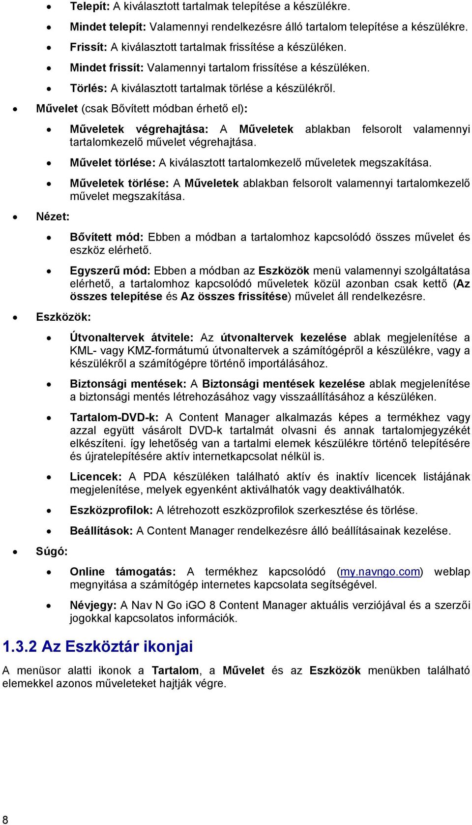 Művelet (csak Bővített módban érhető el): Nézet: Műveletek végrehajtása: A Műveletek ablakban felsorolt valamennyi tartalomkezelő művelet végrehajtása.