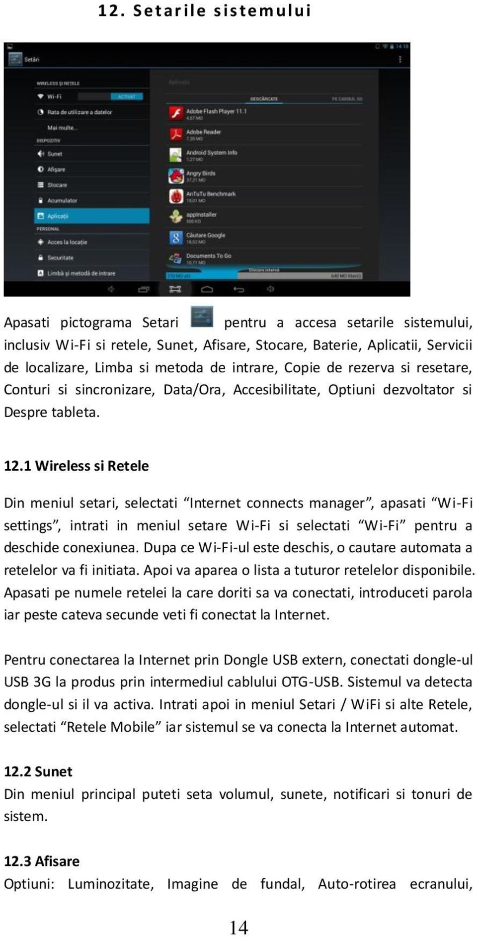 1 Wireless si Retele Din meniul setari, selectati Internet connects manager, apasati Wi-Fi settings, intrati in meniul setare Wi-Fi si selectati Wi-Fi pentru a deschide conexiunea.