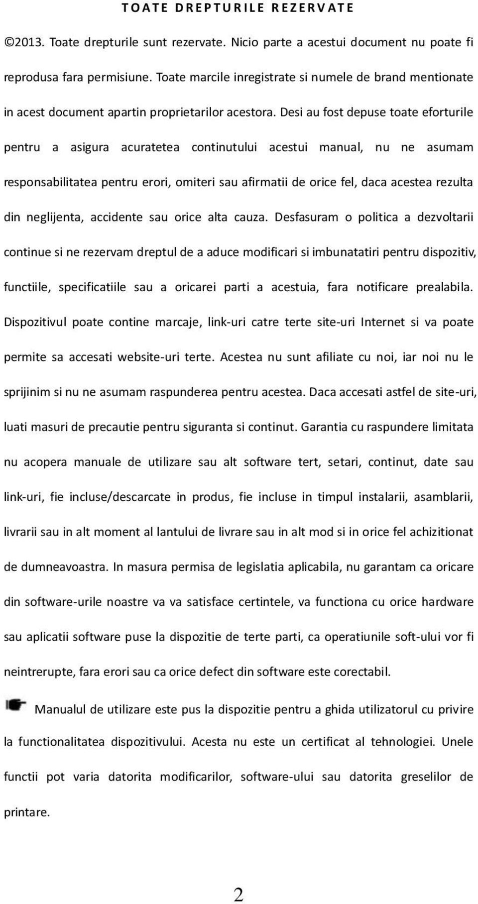 Desi au fost depuse toate eforturile pentru a asigura acuratetea continutului acestui manual, nu ne asumam responsabilitatea pentru erori, omiteri sau afirmatii de orice fel, daca acestea rezulta din