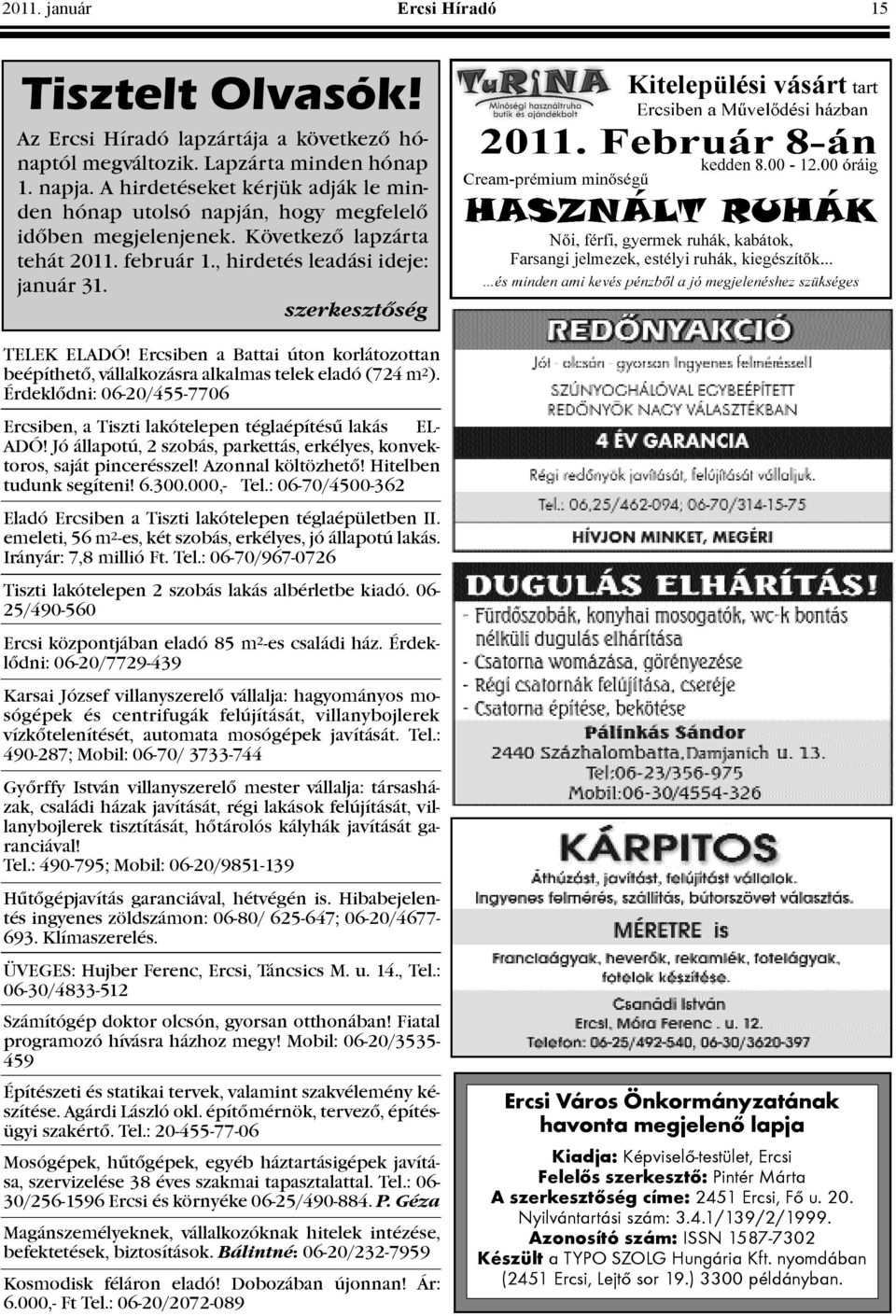 Ercsiben a Battai úton korlátozottan beépíthetõ, vállalkozásra alkalmas telek eladó (724 m 2 ). Érdeklõdni: 06-20/455-7706 Ercsiben, a Tiszti lakótelepen téglaépítésû lakás EL- ADÓ!