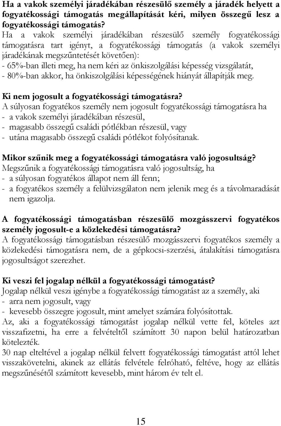 nem kéri az önkiszolgálási képesség vizsgálatát, - 80%-ban akkor, ha önkiszolgálási képességének hiányát állapítják meg. Ki nem jogosult a fogyatékossági támogatásra?