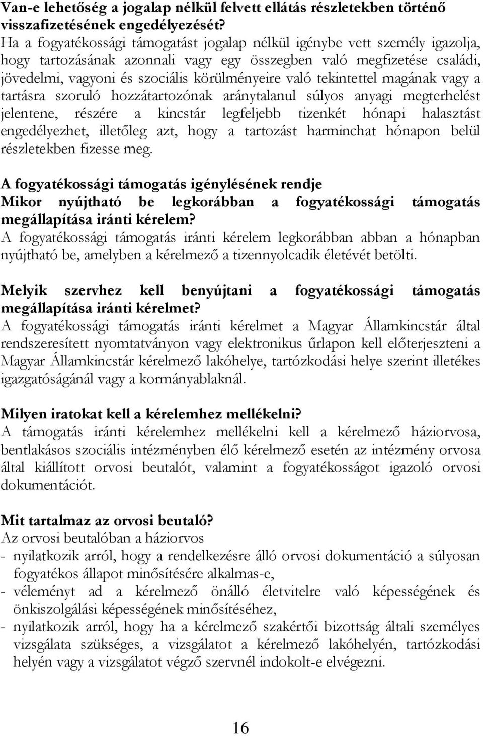 tekintettel magának vagy a tartásra szoruló hozzátartozónak aránytalanul súlyos anyagi megterhelést jelentene, részére a kincstár legfeljebb tizenkét hónapi halasztást engedélyezhet, illetőleg azt,