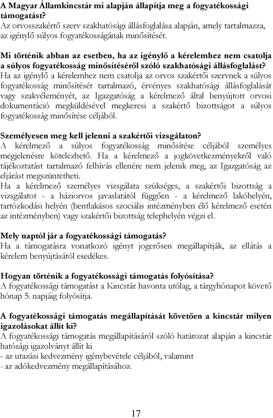 Mi történik abban az esetben, ha az igénylő a kérelemhez nem csatolja a súlyos fogyatékosság minősítéséről szóló szakhatósági állásfoglalást?