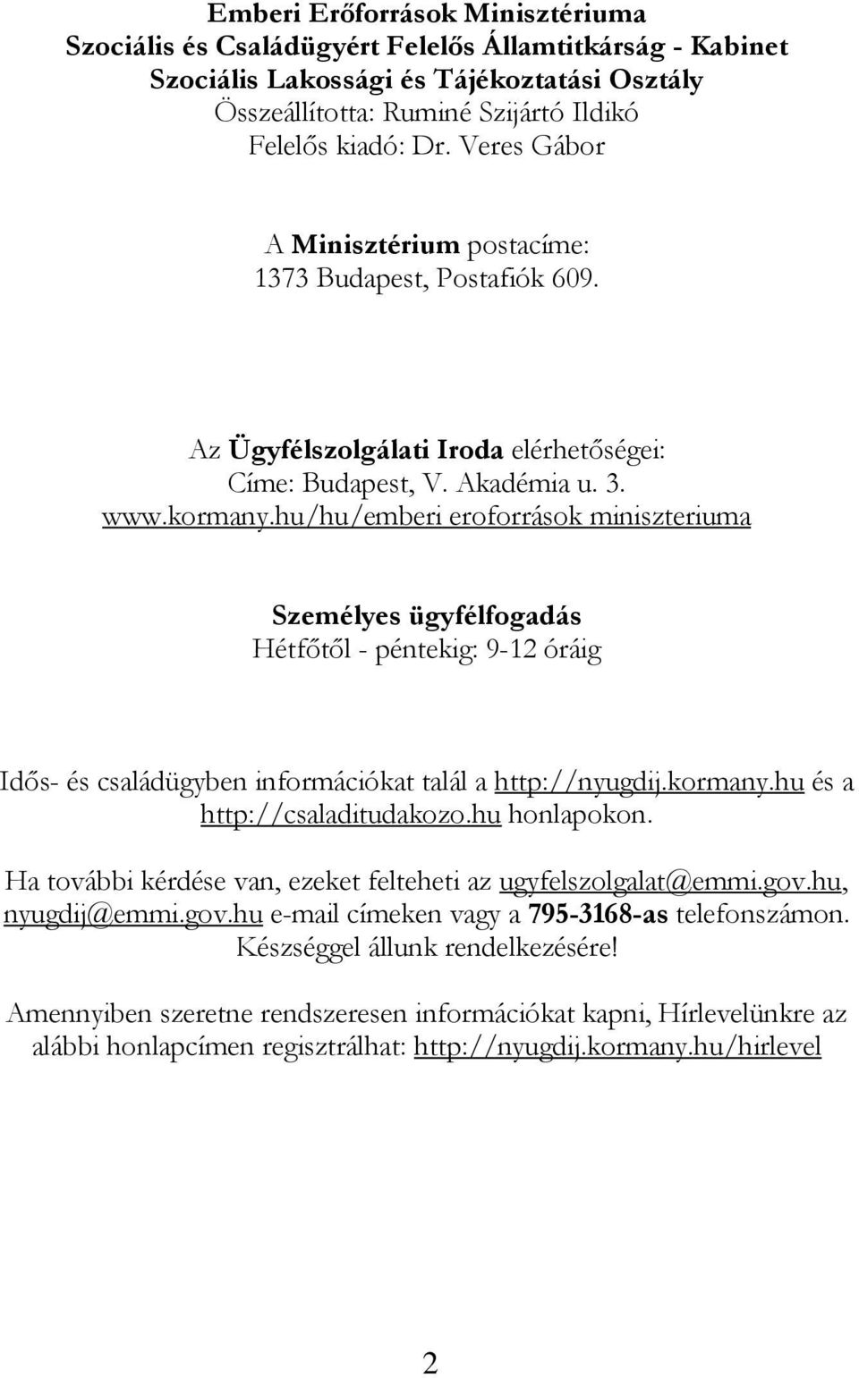 hu/hu/emberi eroforrások miniszteriuma Személyes ügyfélfogadás Hétfőtől - péntekig: 9-12 óráig Idős- és családügyben információkat talál a http://nyugdij.kormany.hu és a http://csaladitudakozo.