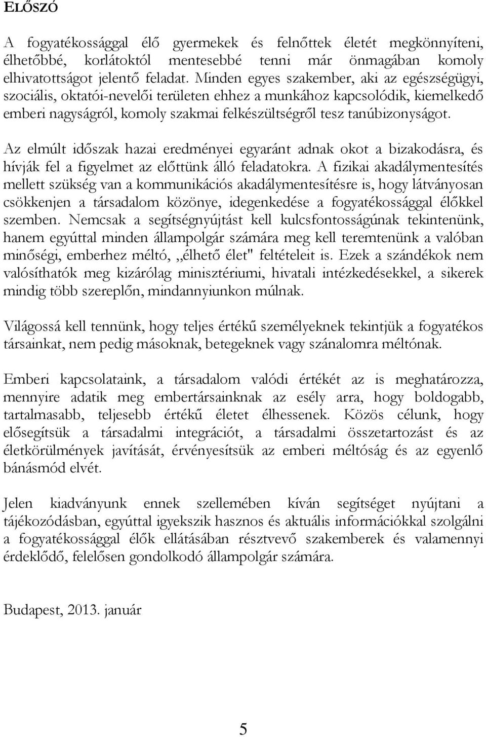 Az elmúlt időszak hazai eredményei egyaránt adnak okot a bizakodásra, és hívják fel a figyelmet az előttünk álló feladatokra.