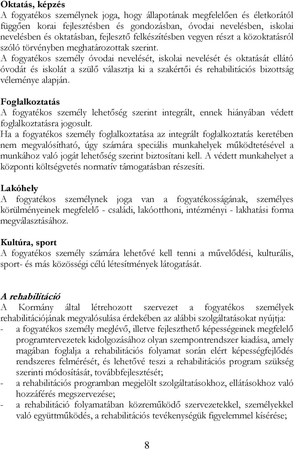 A fogyatékos személy óvodai nevelését, iskolai nevelését és oktatását ellátó óvodát és iskolát a szülő választja ki a szakértői és rehabilitációs bizottság véleménye alapján.