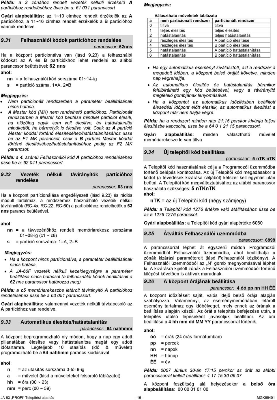 23) a felhasználói kódokat az A és B partíciókhoz lehet rendelni az alábbi parancssor beütésével: 62 nns ahol: nn = a felhasználói kód sorszáma 01~14-ig s = partíció száma.