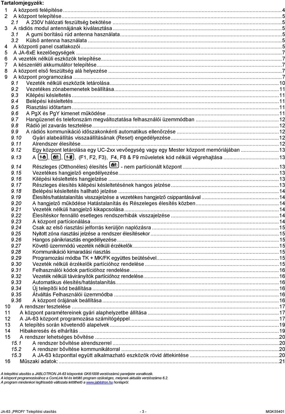 .. 7 8 A központ első feszültség alá helyezése... 7 9 A központ programozása... 7 9.1 Vezeték nélküli eszközök letárolása... 10 9.2 Vezetékes zónabemenetek beállítása... 11 9.3 Kilépési késleltetés.