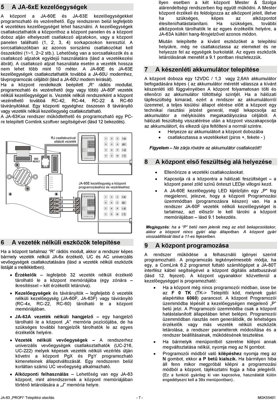 A sorcsatlakozókban az azonos sorszámú csatlakozókat kell összekötni (1~1, 2~2 stb.). Lehetőség van a sorcsatlakozók és a csatlakozó aljzatok egyidejű használatára (lásd a vezetékezési ábrát).