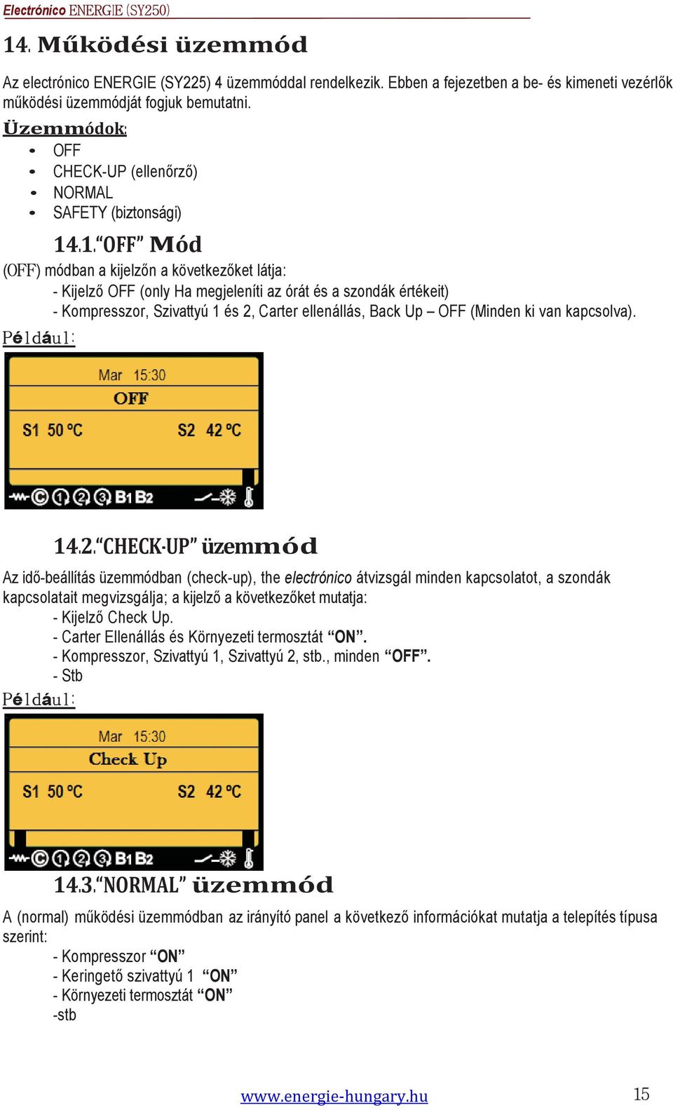 .1. OFF Mód (OFF) módban a kijelzőn a következőket látja: - Kijelző OFF (only Ha megjeleníti az órát és a szondák értékeit) - Kompresszor, Szivattyú 1 és 2, Carter ellenállás, Back Up OFF (Minden ki