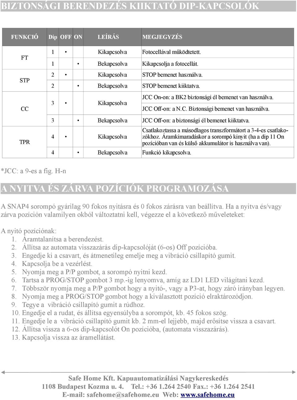 TPR 3 Bekapcsolva JCC Off-on: a biztonsági él bemenet kiiktatva. 4 Kikapcsolva 4 Bekapcsolva Funkció kikapcsolva. Csatlakoztassa a másodlagos transzformátort a 3-4-es csatlakozókhoz.