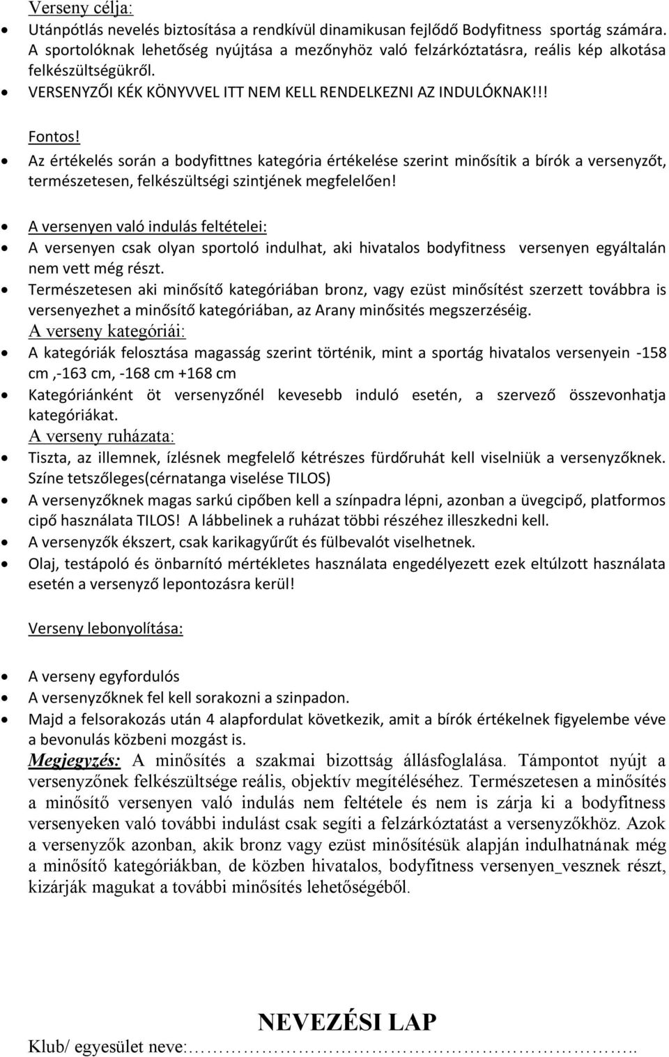 Az értékelés során a bodyfittnes kategória értékelése szerint minősítik a bírók a versenyzőt, természetesen, felkészültségi szintjének megfelelően!