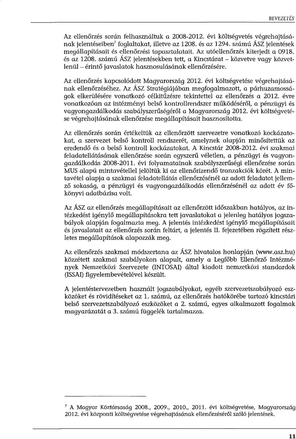 számú ÁSZ jelentésekben tett, a Kincstárat- közvetve vagy közvetlenül -érintő javaslatok hasznosulásának ellenőrzésére. Az ellenőrzés kapcsolódott Magyarország 2012.