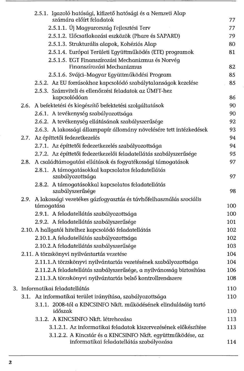 Svájci-Magyar Együttműködési Program 85 2.5.2. Az EU forrásokhoz kapcsolódó szabálytalanságok kezelése 85 2.5.3. Számviteli és ellenőrzési feladatok az ÚMFT-hez kapcsolódóarr 86 