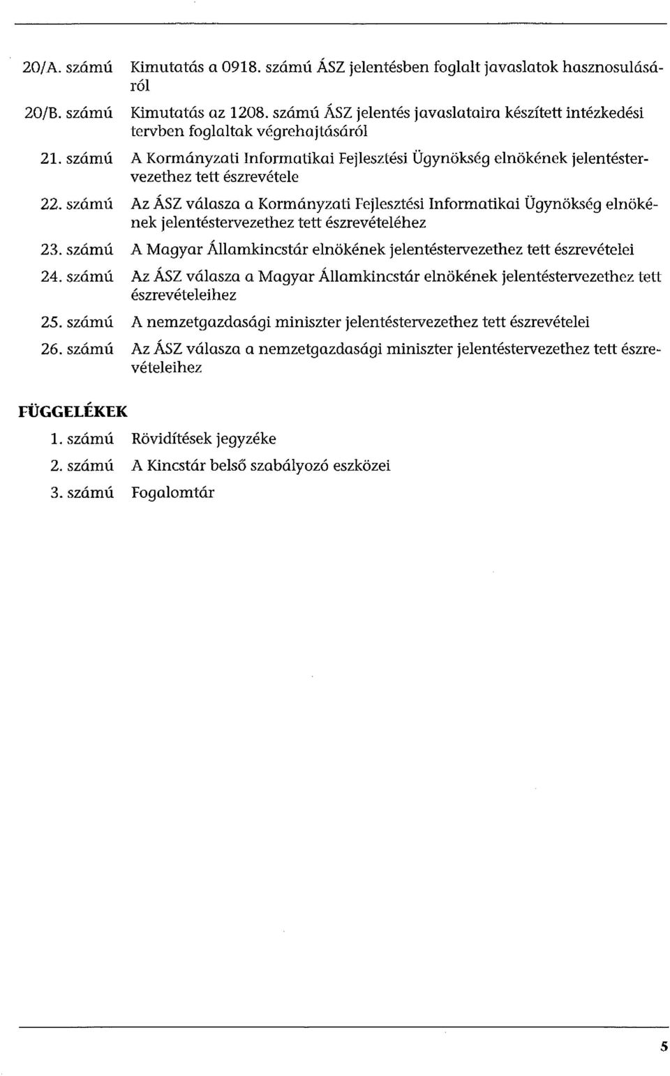 szám ú Az ÁSZ válasza a Kormányzati Fejlesztési Informatikai Ügynökség elnökének jelentéstervezethez tett észrevételéhez 23.