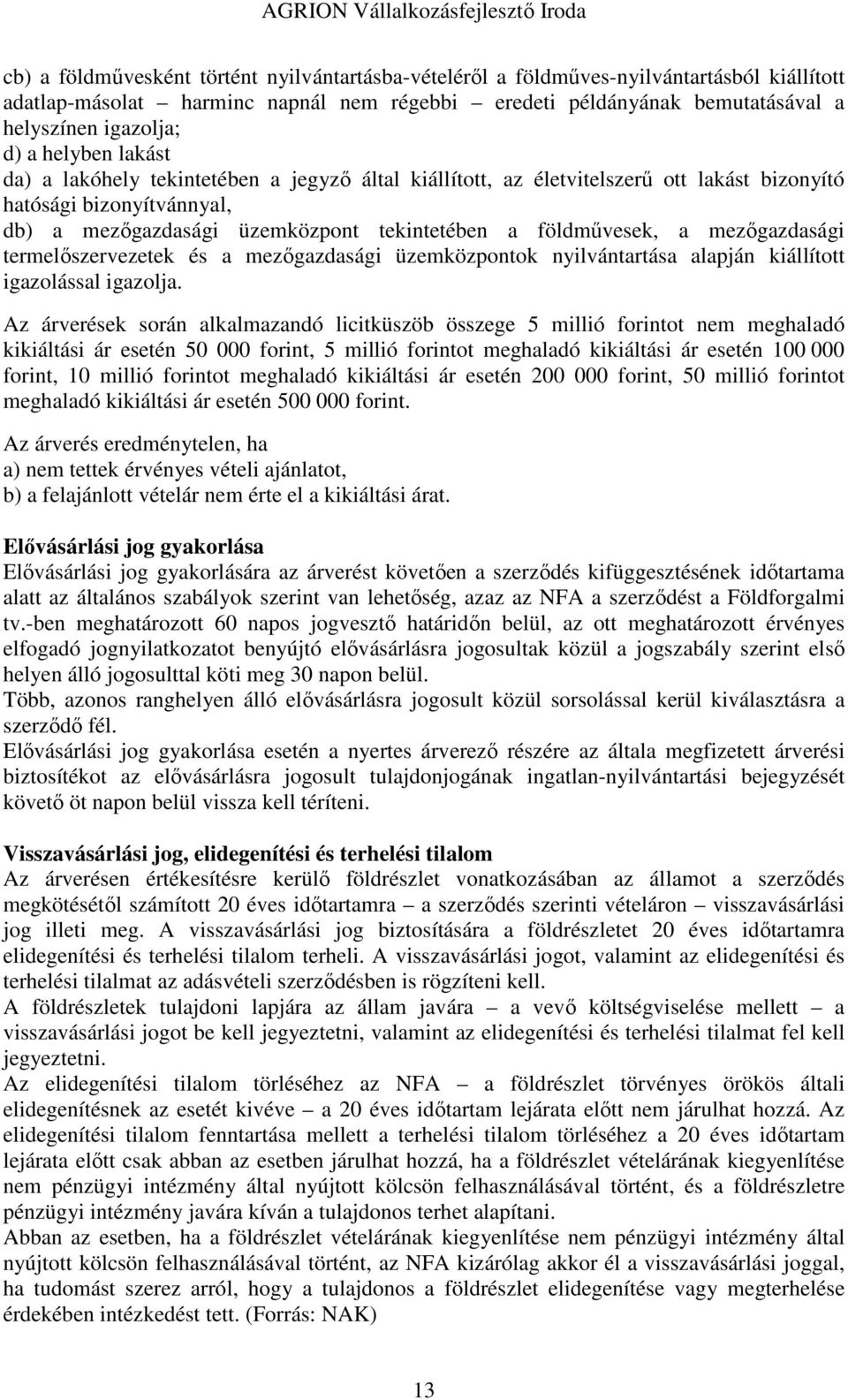 mezőgazdasági termelőszervezetek és a mezőgazdasági üzemközpontok nyilvántartása alapján kiállított igazolással igazolja.