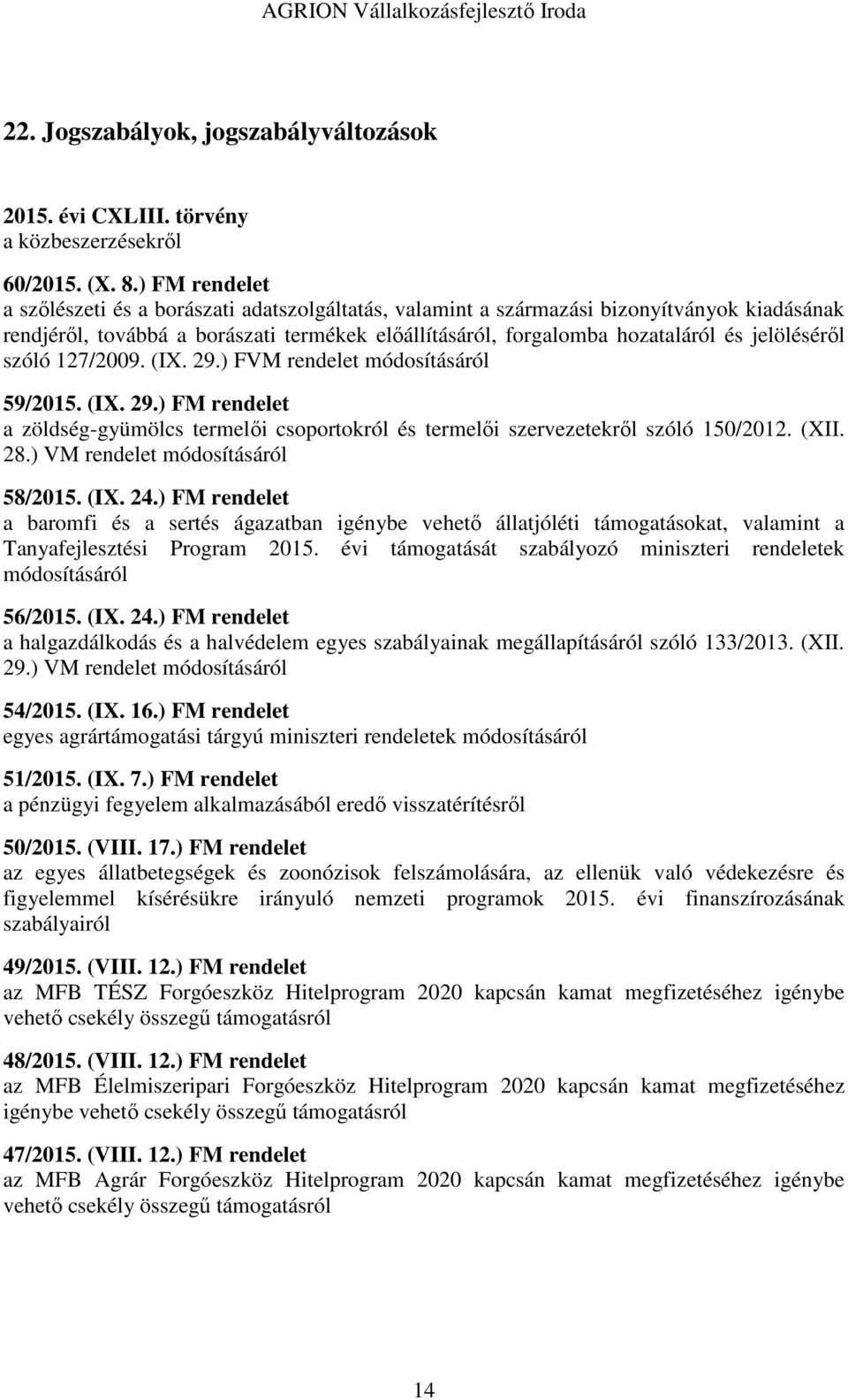 jelöléséről szóló 127/2009. (IX. 29.) FVM rendelet módosításáról 59/2015. (IX. 29.) FM rendelet a zöldség-gyümölcs termelői csoportokról és termelői szervezetekről szóló 150/2012. (XII. 28.