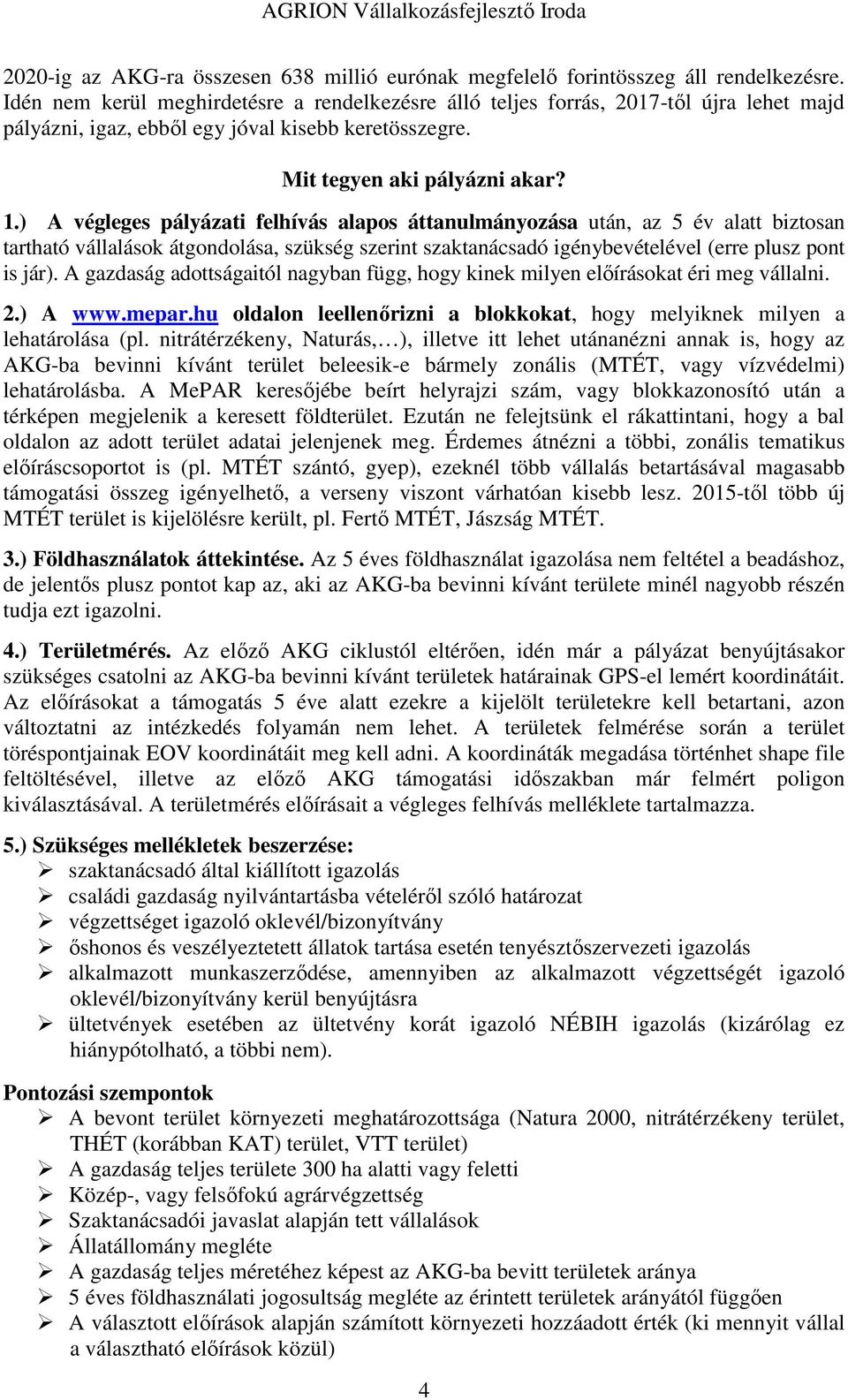 ) A végleges pályázati felhívás alapos áttanulmányozása után, az 5 év alatt biztosan tartható vállalások átgondolása, szükség szerint szaktanácsadó igénybevételével (erre plusz pont is jár).