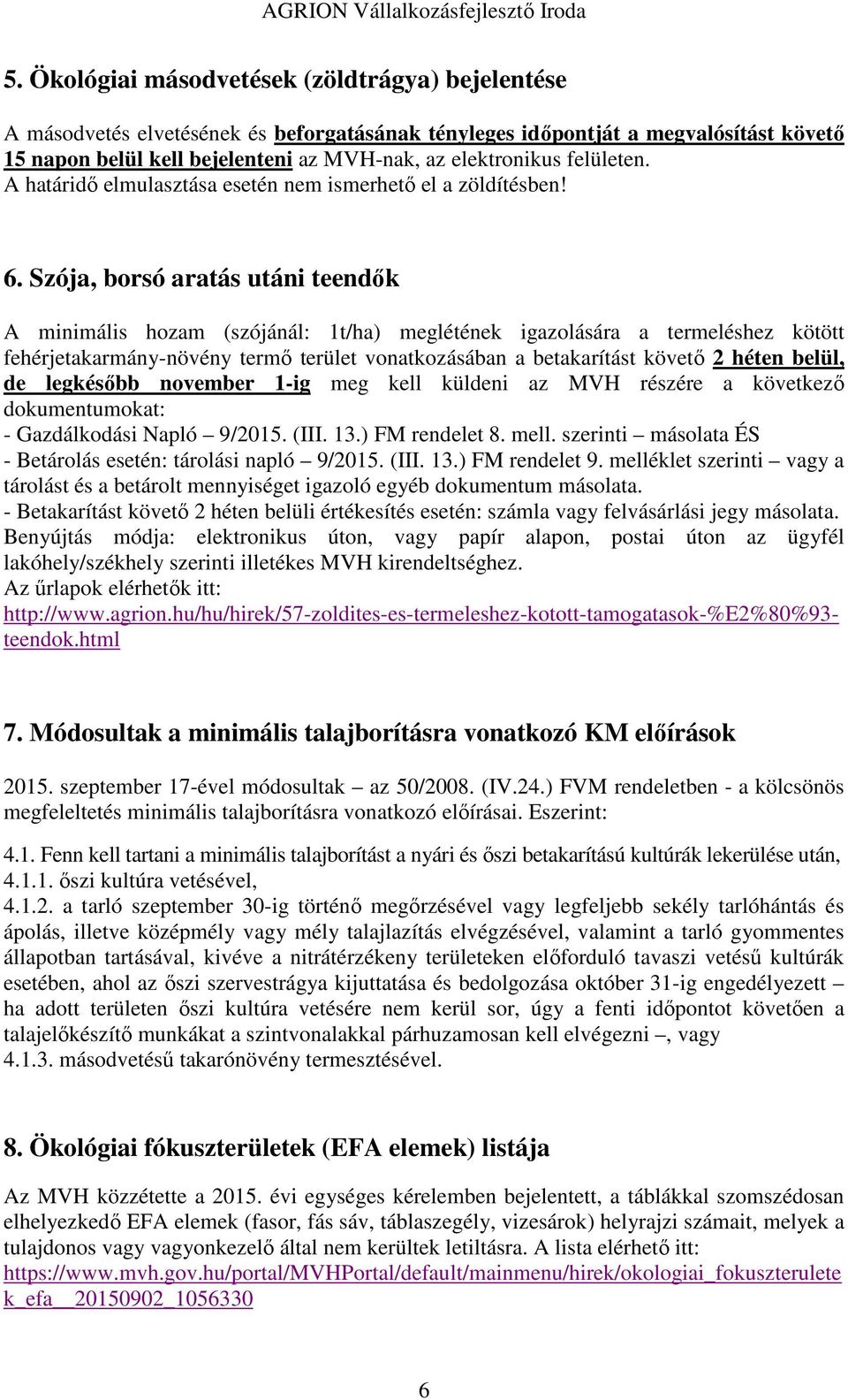 Szója, borsó aratás utáni teendők A minimális hozam (szójánál: 1t/ha) meglétének igazolására a termeléshez kötött fehérjetakarmány-növény termő terület vonatkozásában a betakarítást követő 2 héten