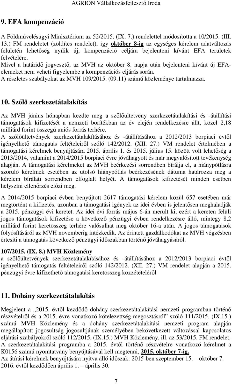 Mivel a határidő jogvesztő, az MVH az október 8. napja után bejelenteni kívánt új EFAelemeket nem veheti figyelembe a kompenzációs eljárás során. A részletes szabályokat az MVH 109/2015. (09.