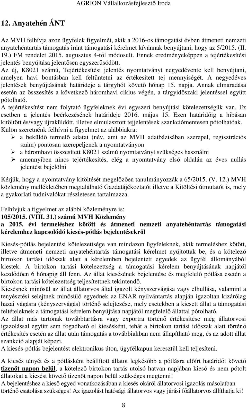 Az új, K8021 számú, Tejértékesítési jelentés nyomtatványt negyedévente kell benyújtani, amelyen havi bontásban kell feltűntetni az értékesített tej mennyiségét.