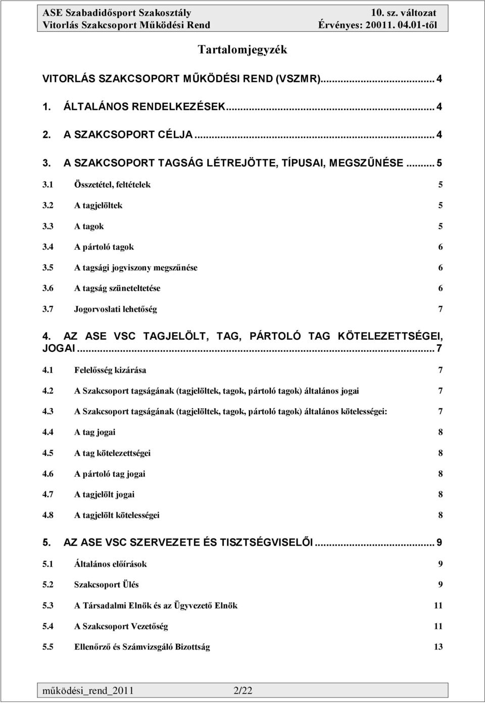 AZ ASE VSC TAGJELÖLT, TAG, PÁRTOLÓ TAG KÖTELEZETTSÉGEI, JOGAI... 7 4.1 Felelősség kizárása 7 4.2 A Szakcsoport tagságának (tagjelöltek, tagok, pártoló tagok) általános jogai 7 4.