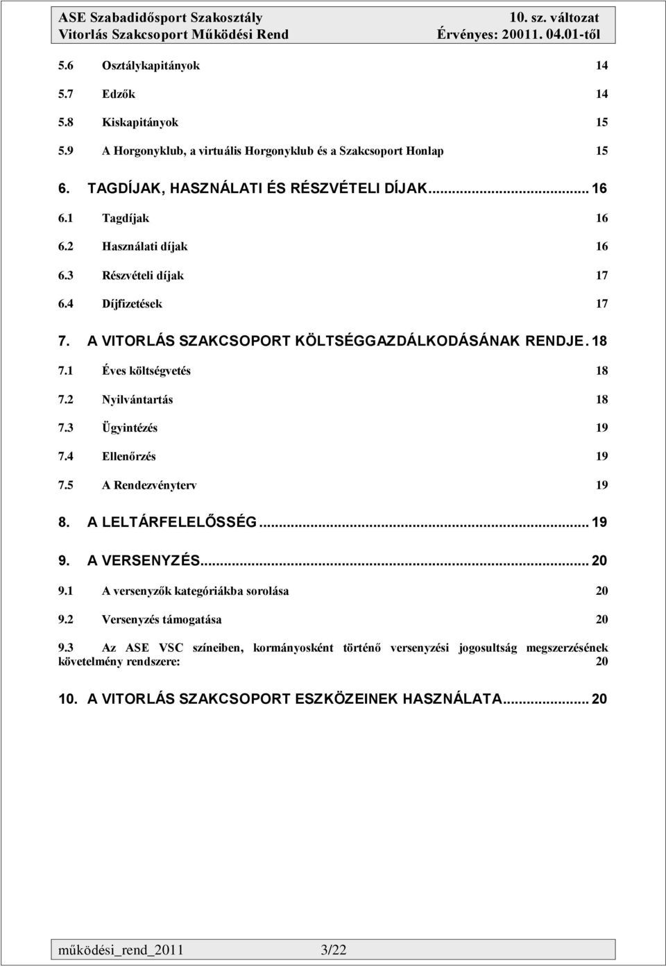 2 Nyilvántartás 18 7.3 Ügyintézés 19 7.4 Ellenőrzés 19 7.5 A Rendezvényterv 19 8. A LELTÁRFELELŐSSÉG... 19 9. A VERSENYZÉS... 20 9.1 A versenyzők kategóriákba sorolása 20 9.