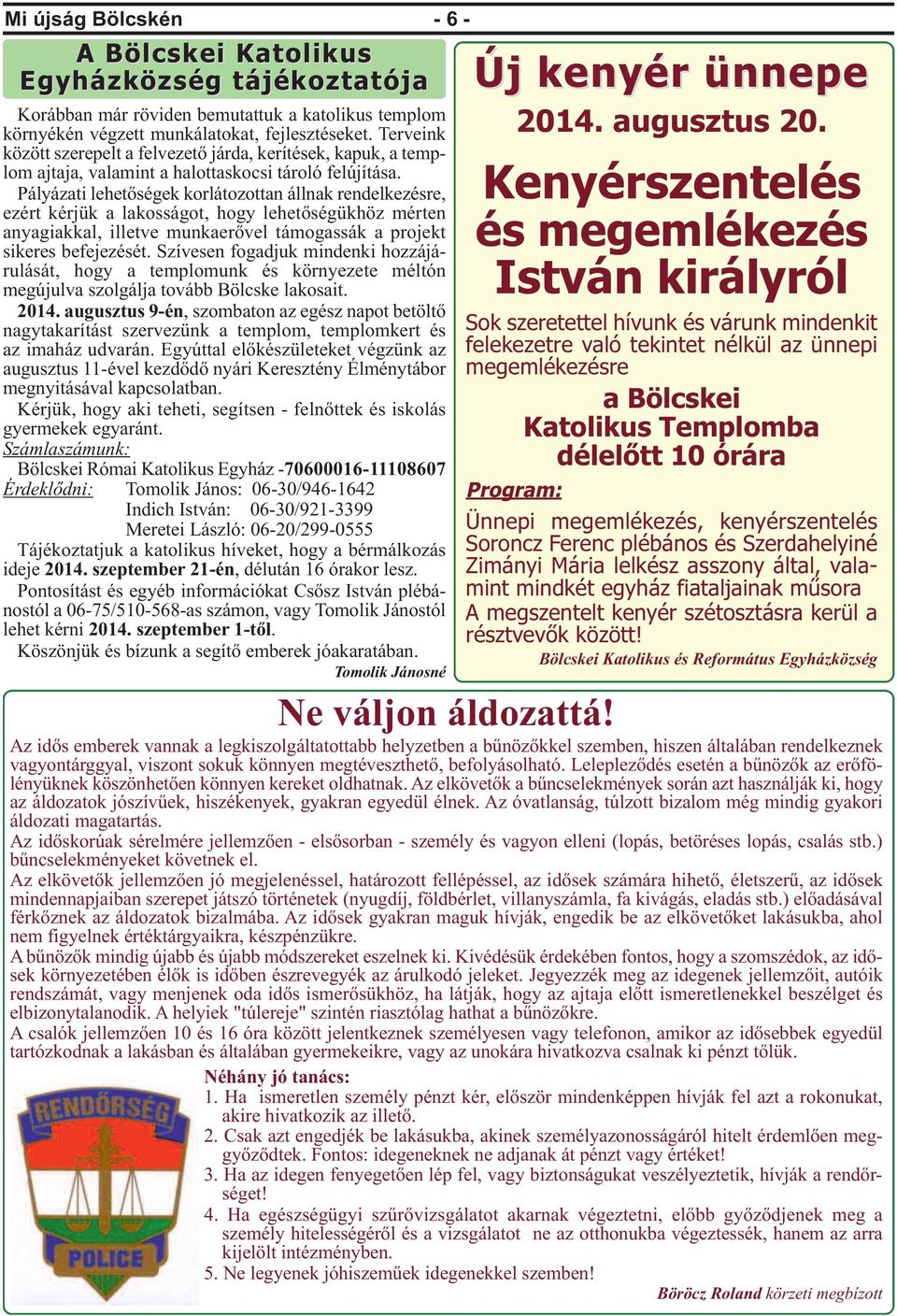 Pályázati lehetőségek korlátozottan állnak rendelkezésre, ezért kérjük a lakosságot, hogy lehetőségükhöz mérten anyagiakkal, illetve munkaerővel támogassák a projekt sikeres befejezését.