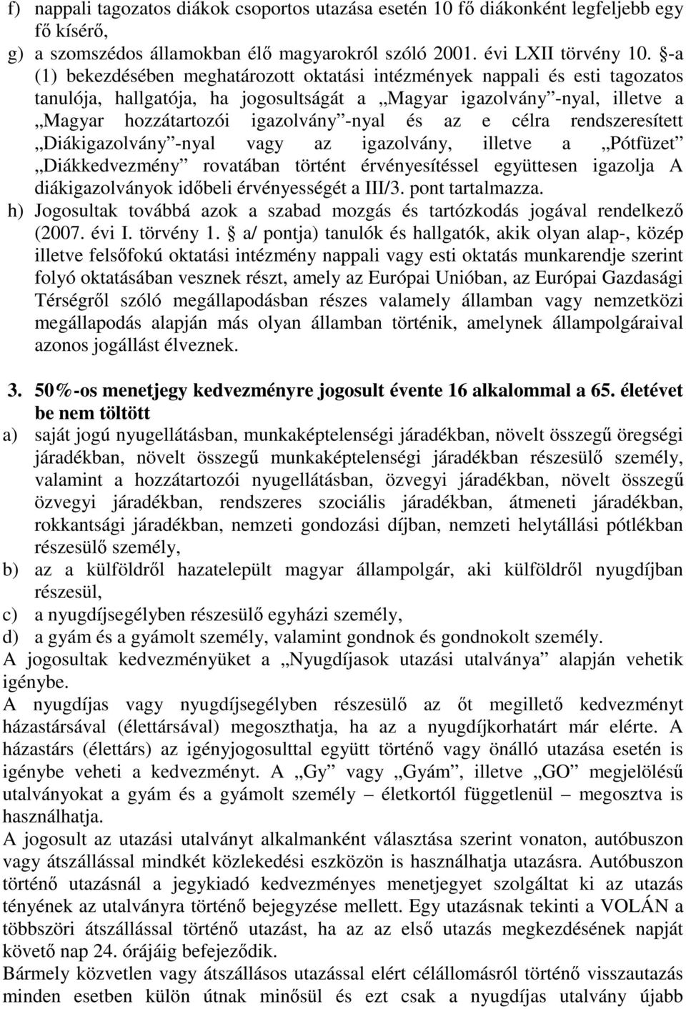 az e célra rendszeresített Diákigazolvány -nyal vagy az igazolvány, illetve a Pótfüzet Diákkedvezmény rovatában történt érvényesítéssel együttesen igazolja A diákigazolványok időbeli érvényességét a