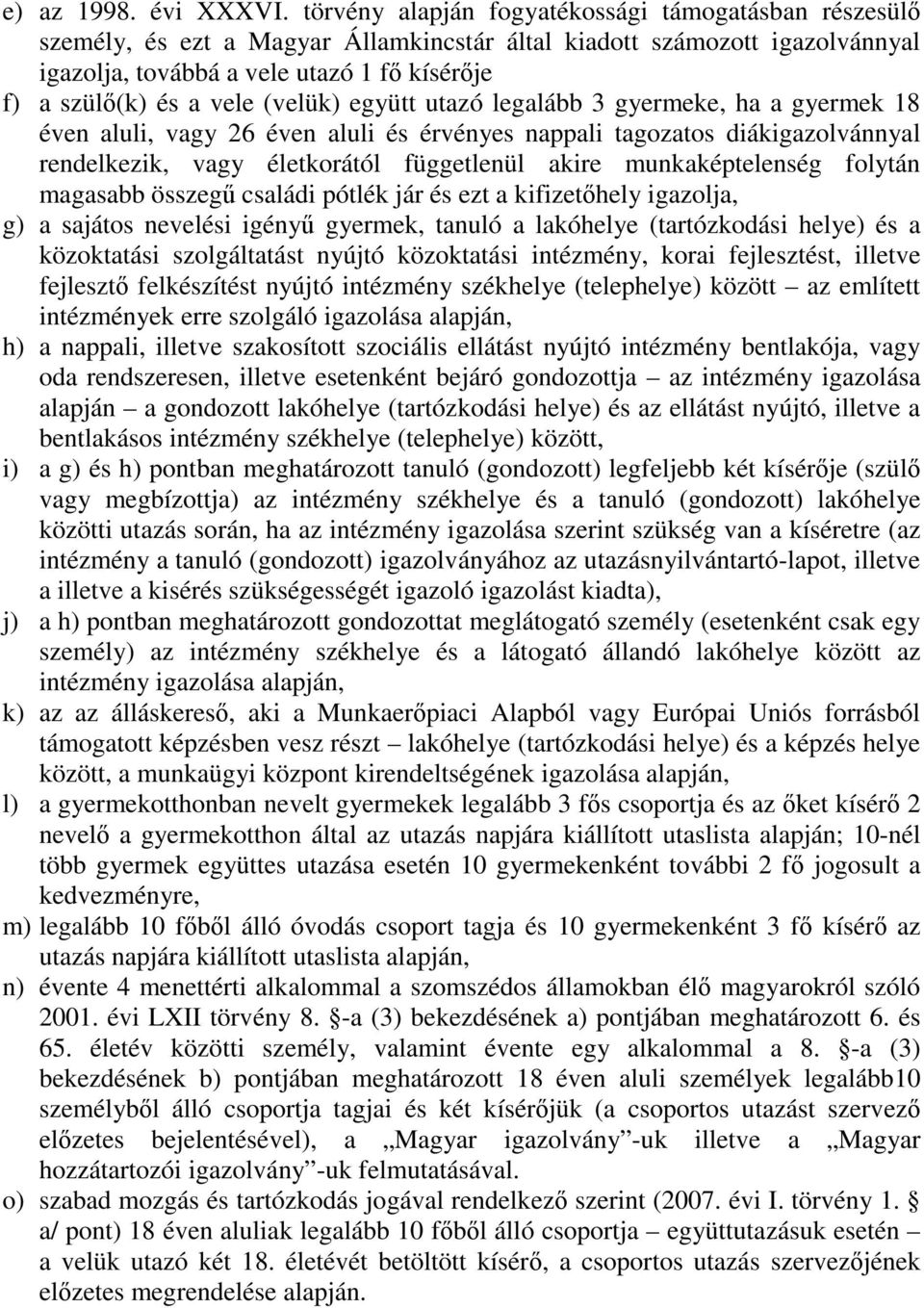 (velük) együtt utazó legalább 3 gyermeke, ha a gyermek 18 éven aluli, vagy 26 éven aluli és érvényes nappali tagozatos diákigazolvánnyal rendelkezik, vagy életkorától függetlenül akire