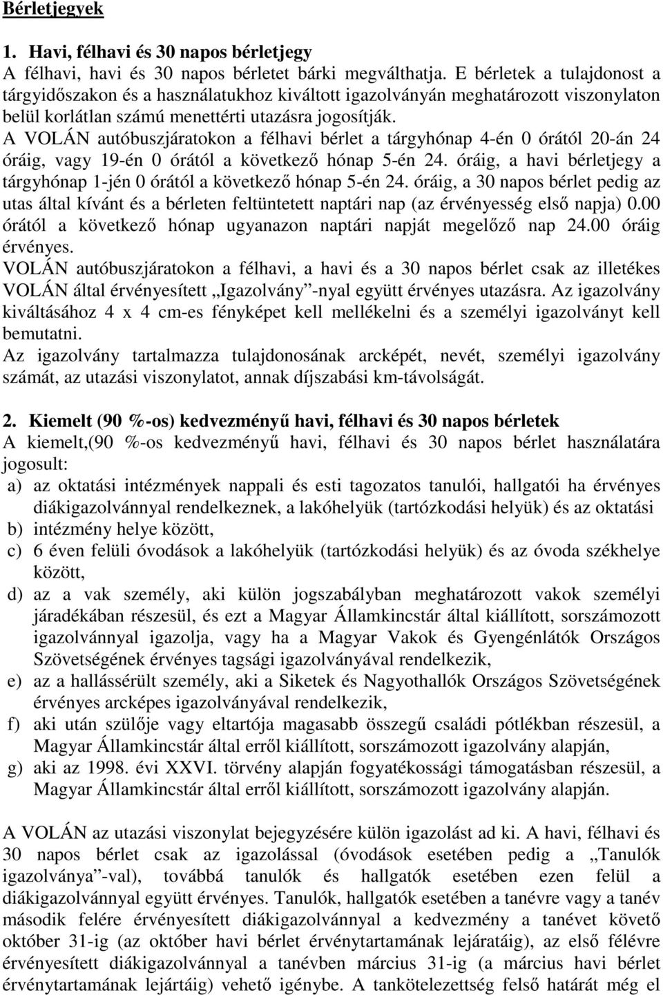 A VOLÁN autóbuszjáratokon a félhavi bérlet a tárgyhónap 4-én 0 órától 20-án 24 óráig, vagy 19-én 0 órától a következő hónap 5-én 24.