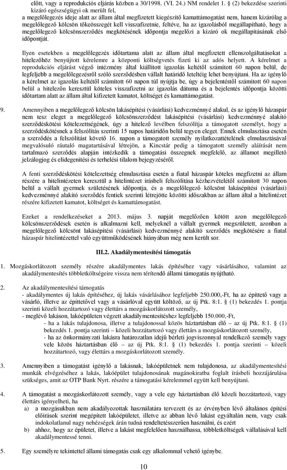 kell visszafizetnie, feltéve, ha az igazolásból megállapítható, hogy a megelőlegező kölcsönszerződés megkötésének időpontja megelőzi a kizáró ok megállapításának első időpontját.