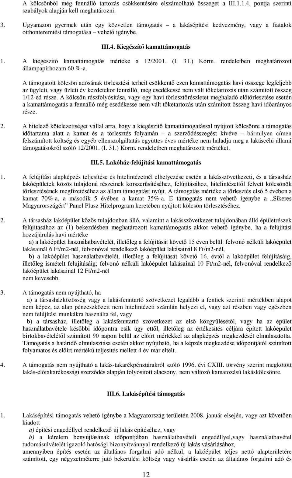 A kiegészítő kamattámogatás mértéke a 12/2001. (I. 31.) Korm. rendeletben meghatározott állampapírhozam 60 %-a.