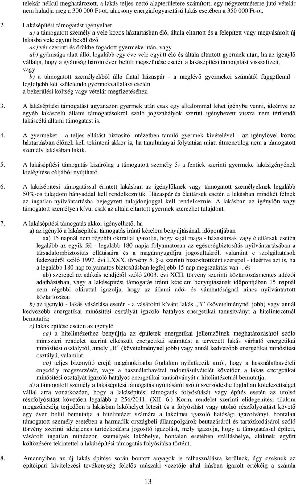 Lakásépítési támogatást igényelhet a) a támogatott személy a vele közös háztartásban élő, általa eltartott és a felépített vagy megvásárolt új lakásba vele együtt beköltöző aa) vér szerinti és örökbe