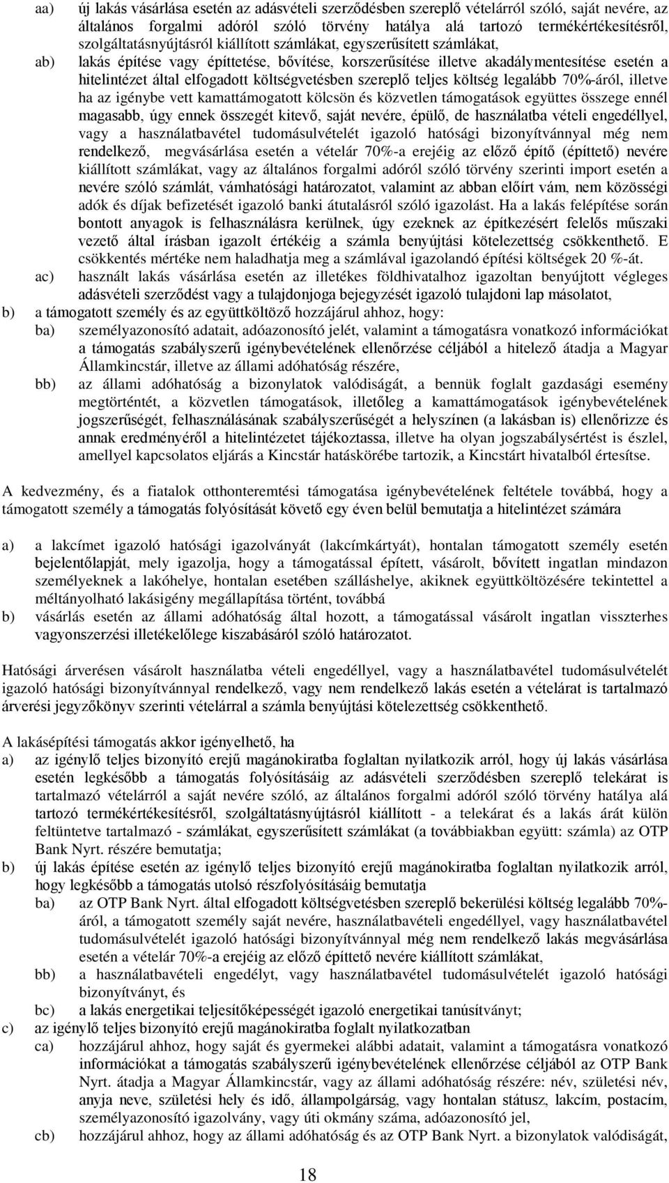 költségvetésben szereplő teljes költség legalább 70%-áról, illetve ha az igénybe vett kamattámogatott kölcsön és közvetlen támogatások együttes összege ennél magasabb, úgy ennek összegét kitevő,