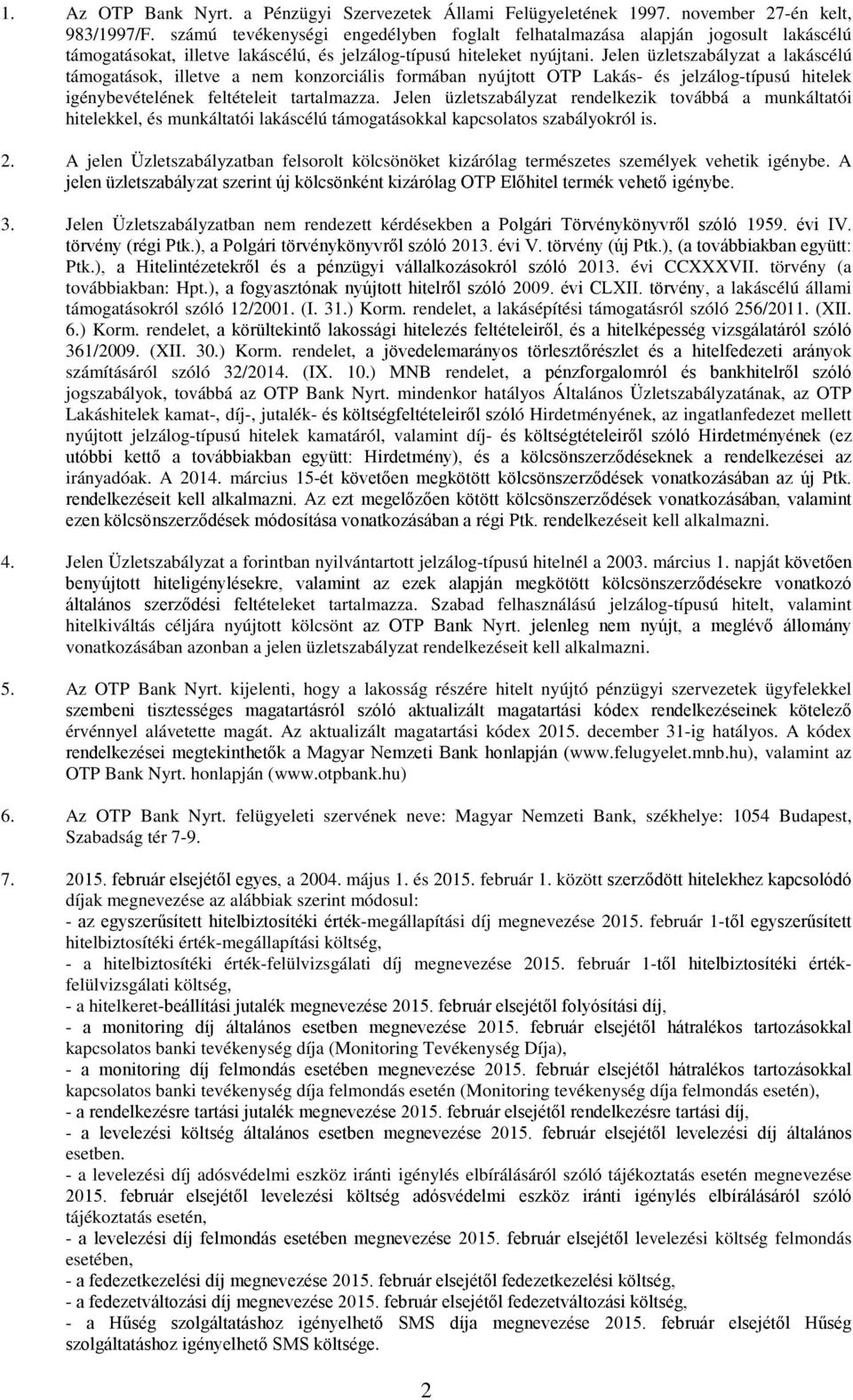 Jelen üzletszabályzat a lakáscélú támogatások, illetve a nem konzorciális formában nyújtott OTP Lakás- és jelzálog-típusú hitelek igénybevételének feltételeit tartalmazza.