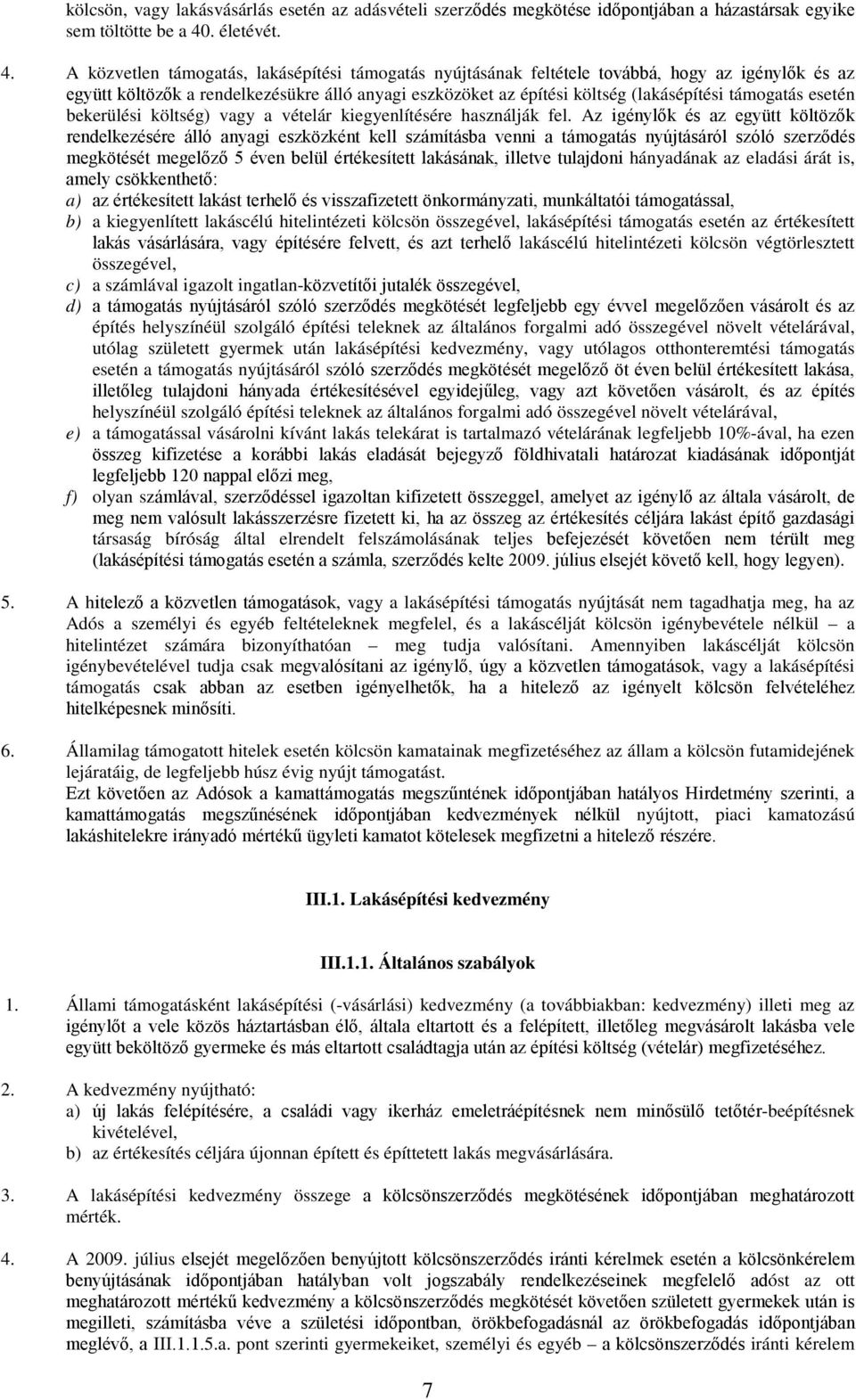 A közvetlen támogatás, lakásépítési támogatás nyújtásának feltétele továbbá, hogy az igénylők és az együtt költözők a rendelkezésükre álló anyagi eszközöket az építési költség (lakásépítési támogatás