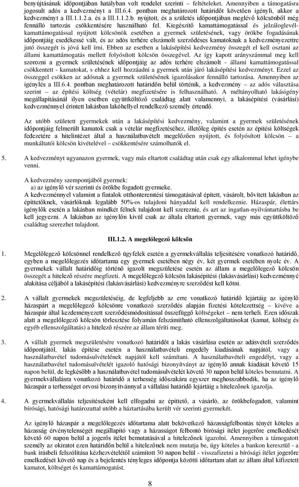 Kiegészítő kamattámogatással és jelzáloglevélkamattámogatással nyújtott kölcsönök esetében a gyermek születésének, vagy örökbe fogadásának időpontjáig esedékessé vált, és az adós terhére elszámolt