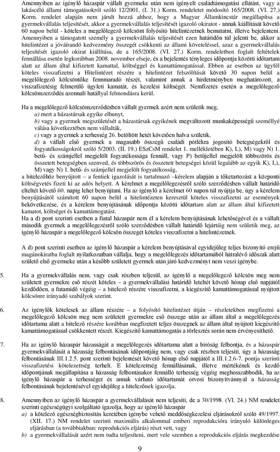 rendelet alapján nem járult hozzá ahhoz, hogy a Magyar Államkincstár megállapítsa a gyermekvállalás teljesítését, akkor a gyermekvállalás teljesítését igazoló okiratot - annak kiállítását követő 60