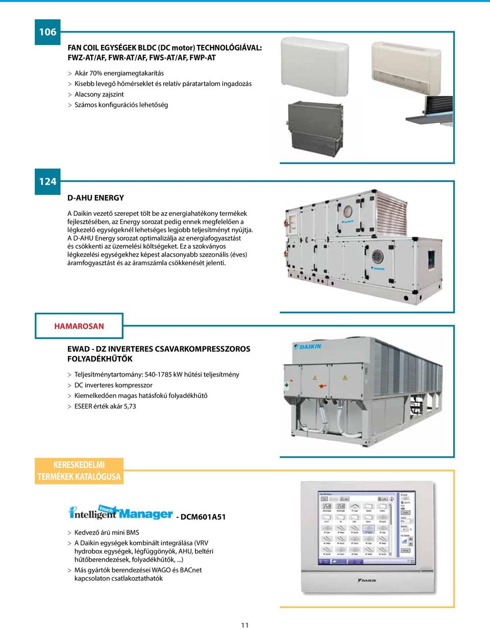 légkezelő egységeknél lehetséges legjobb teljesítményt nyújtja. A D-AHU Energy sorozat optimalizálja az energiafogyasztást és csökkenti az üzemelési költségeket.