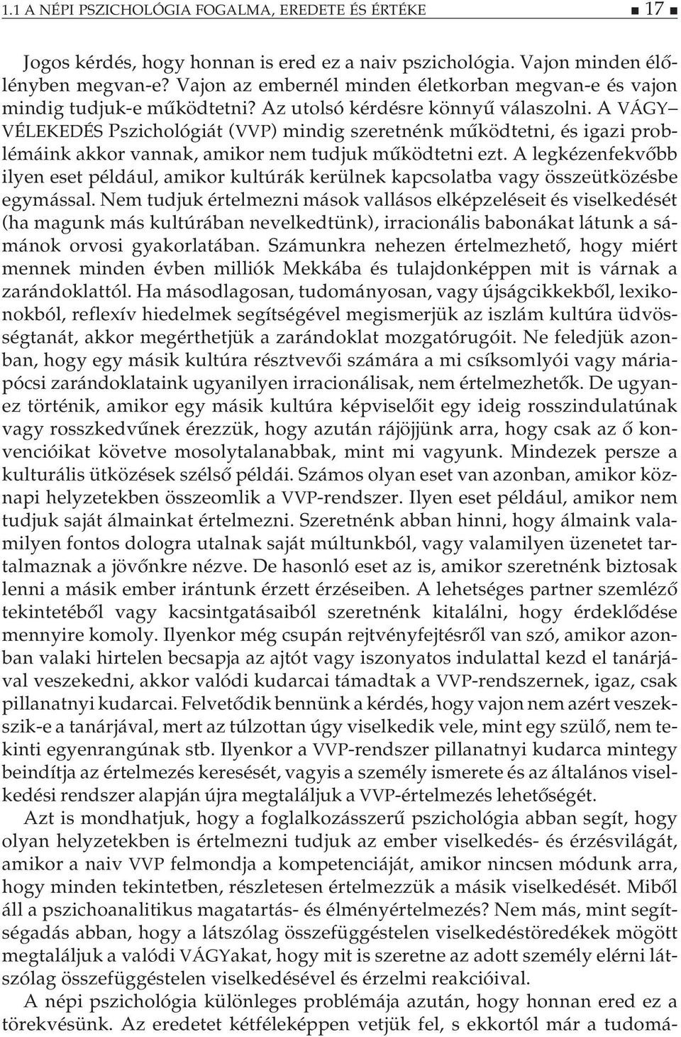 A VÁGY VÉLEKEDÉS Pszichológiát (VVP) mindig szeretnénk működtetni, és igazi problémáink akkor vannak, amikor nem tudjuk működtetni ezt.