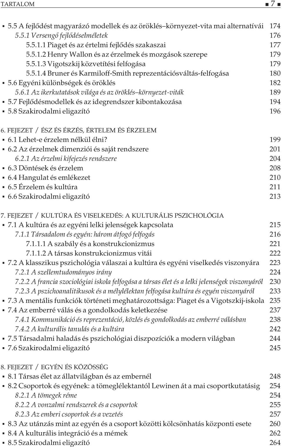 7 Fejlődésmodellek és az idegrendszer kibontakozása 194 5.8 Szakirodalmi eligazító 196 6. FEJEZET / ÉSZ ÉS ÉRZÉS, ÉRTELEM ÉS ÉRZELEM 6.1 Lehet-e érzelem nélkül élni? 199 6.