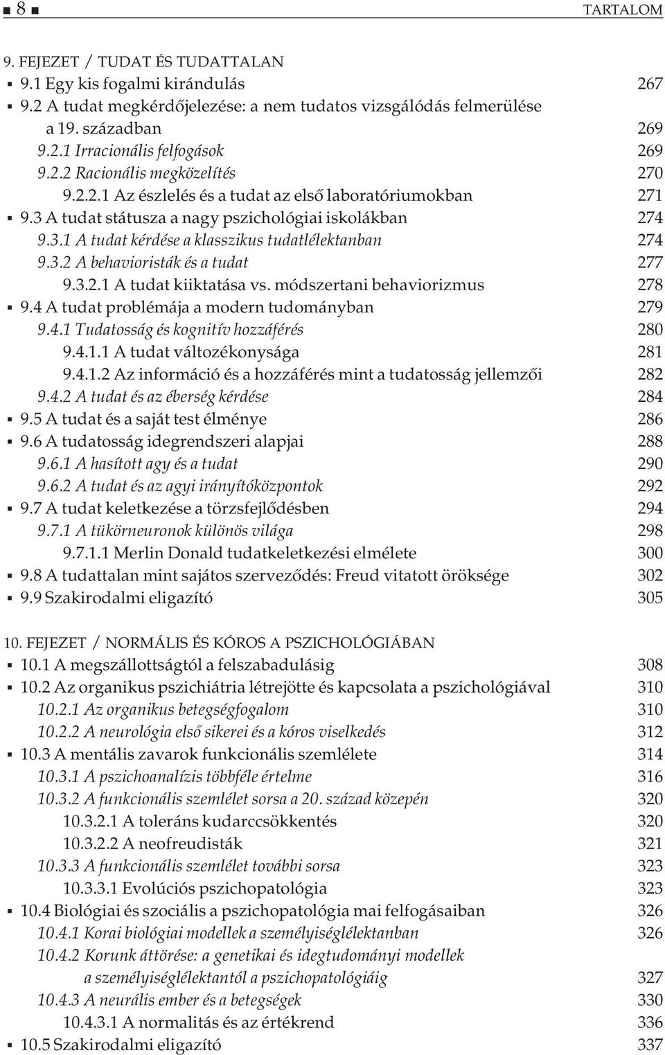 3.2 A behavioristák és a tudat 277 9.3.2.1 A tudat kiiktatása vs. módszertani behaviorizmus 278 9.4 A tudat problémája a modern tudományban 279 9.4.1 Tudatosság és kognitív hozzáférés 280 9.4.1.1 A tudat változékonysága 281 9.