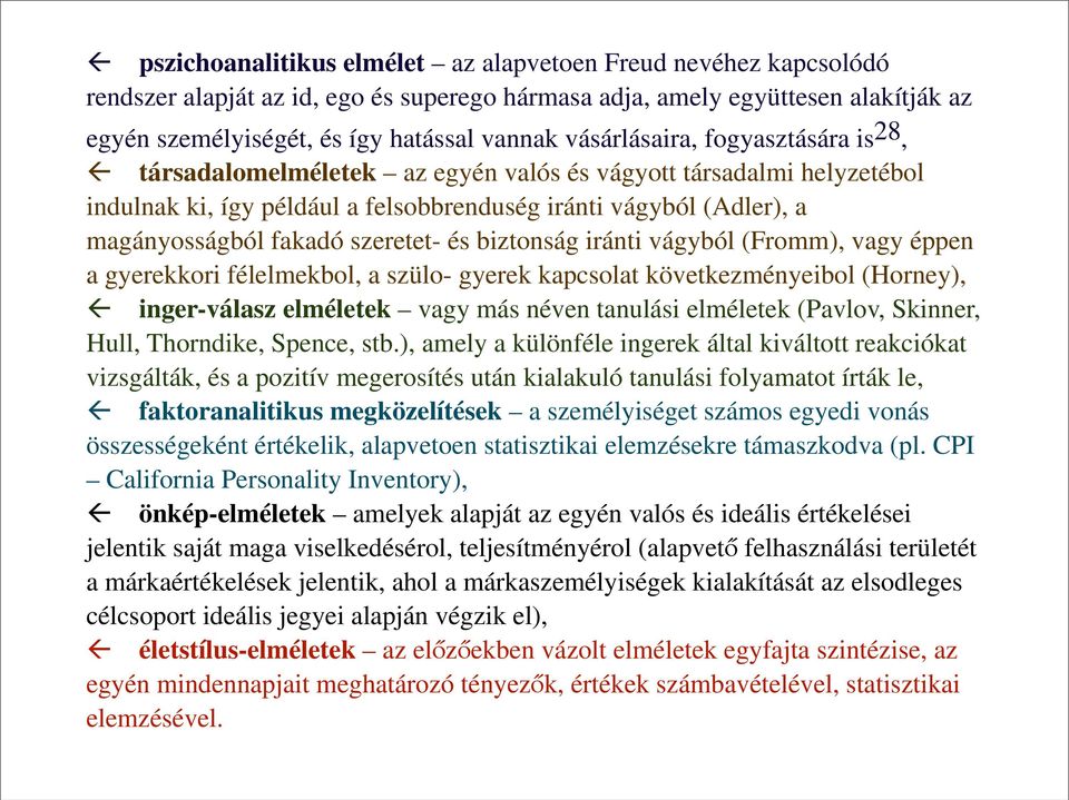 társadalomelméletek az egyén valós és vágyott társadalmi helyzetébol indulnak ki, így például a felsobbrenduség iránti vágyból (Adler), a magányosságból fakadó szeretet- és biztonság iránti vágyból