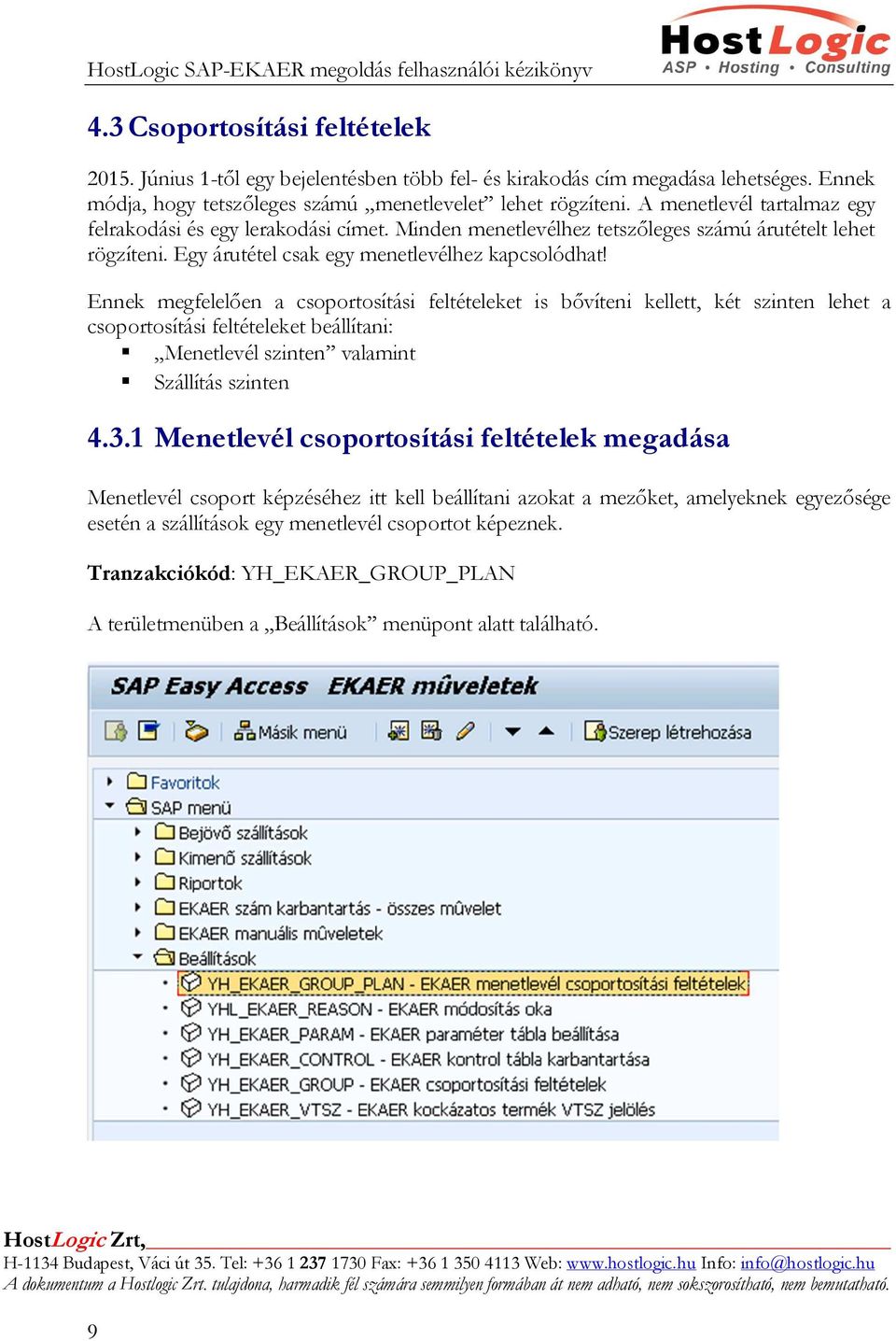 Ennek megfelelően a csoportosítási feltételeket is bővíteni kellett, két szinten lehet a csoportosítási feltételeket beállítani: Menetlevél szinten valamint Szállítás szinten 4.3.
