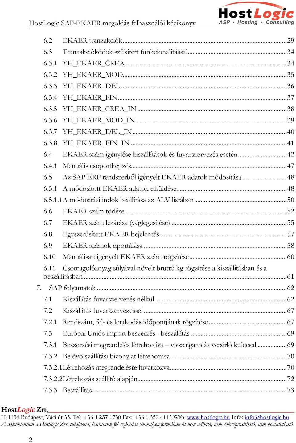 5 Az SAP ERP rendszerből igényelt EKAER adatok módosítása... 48 6.5.1 A módosított EKAER adatok elküldése... 48 6.5.1.1 A módosítási indok beállítása az ALV listában... 50 6.6 EKAER szám törlése.