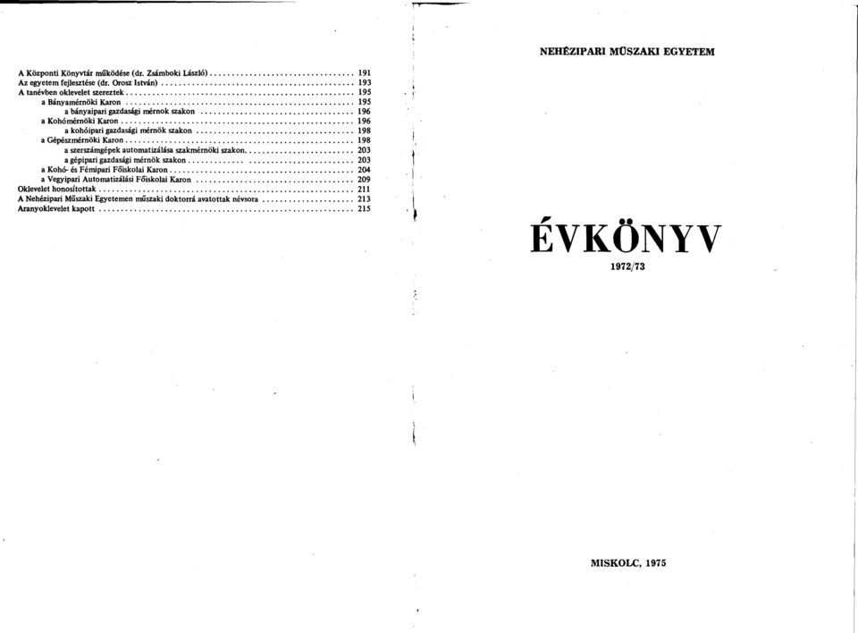 gazdasági mérnök szakon 198 a Gépészmérnöki Karon 198 a szerszámgépek automatizálása szakmérnöki szakon 203 a gépipari gazdasági mérnök szakon 203 a Kohó- és