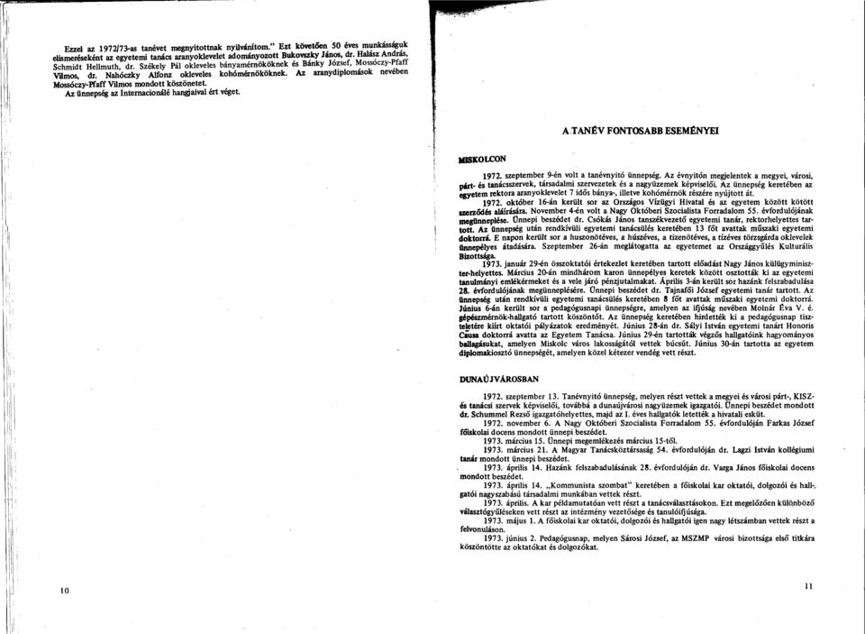 Az aranydiplomások neveben Mossóczy-Pfaff Vilmos mondott köszönetet. Az ünnepség az Internacionálé hangjaival ért véget. A TANÉV FONTOSABB ESEMÉNYEI MISKOLCON 1972.