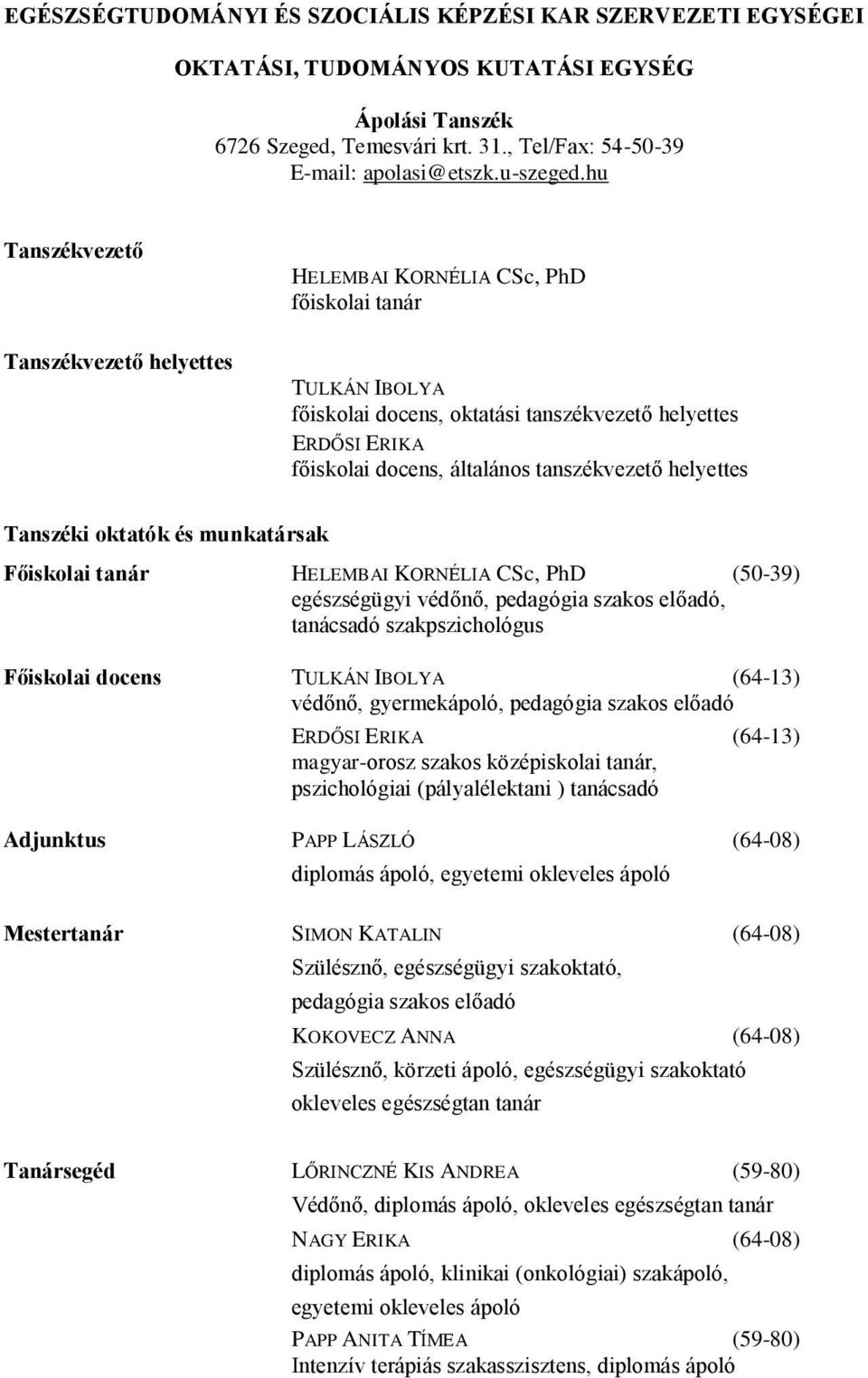 tanszékvezető helyettes Tanszéki oktatók és munkatársak Főiskolai tanár HELEMBAI KORNÉLIA CSc, PhD (50-39) egészségügyi védőnő, pedagógia szakos előadó, tanácsadó szakpszichológus Főiskolai docens