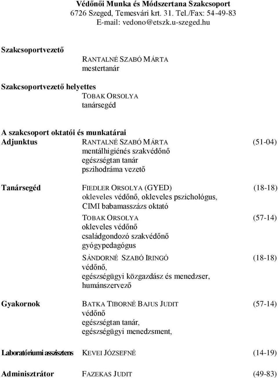 szakvédőnő egészségtan tanár pszihodráma vezető Tanársegéd FIEDLER ORSOLYA (GYED) (18-18) okleveles védőnő, okleveles pszichológus, CIMI babamasszázs oktató TOBAK ORSOLYA (57-14) okleveles védőnő